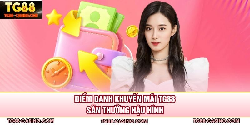 Điểm danh khuyến mãi Tg88 săn thưởng hậu hĩnh