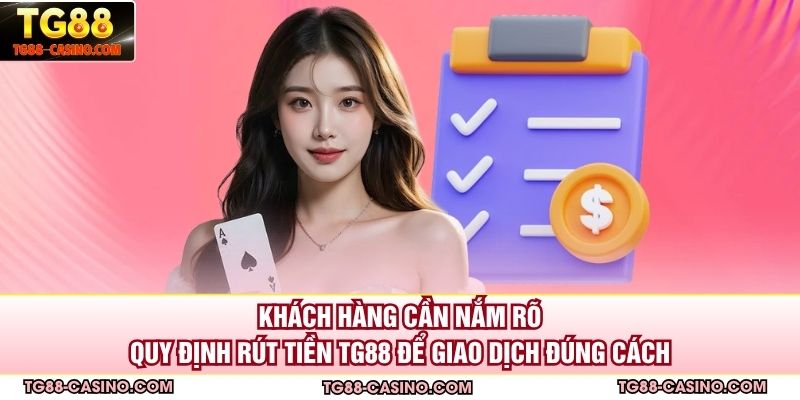 Khách hàng cần nắm rõ quy định rút tiền TG88 để giao dịch đúng cách