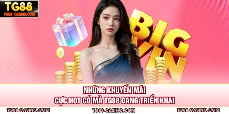 Những khuyến mãi cực hot có mà TG88 đang triển khai 