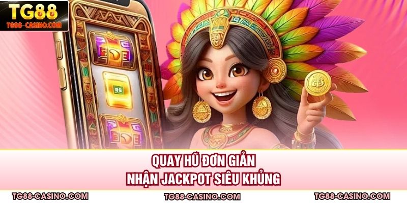 Quay hũ đơn giản, nhận jackpot siêu khủng