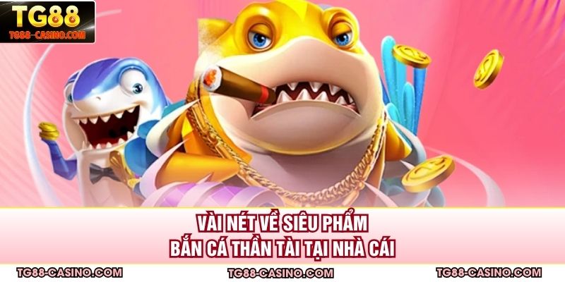 Vài nét về siêu phẩm bắn cá thần tài tại nhà cái